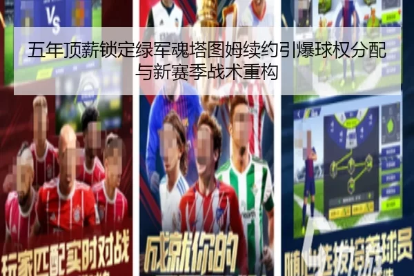 五年顶薪锁定绿军魂塔图姆续约引爆球权分配与新赛季战术重构